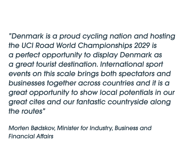 ”Denmark is a proud cycling nation and hosting the UCI Road World Championships 2029 is a perfect opportunity to disp...