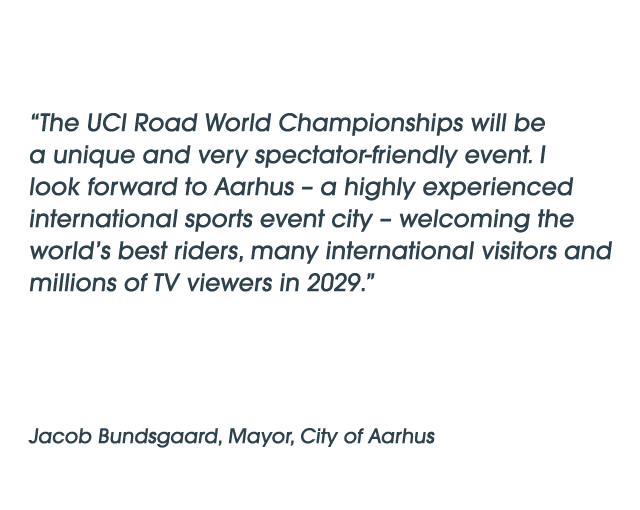 “The UCI Road World Championships will be a unique and very spectator friendly event. I look forward to Aarhus – a hi...