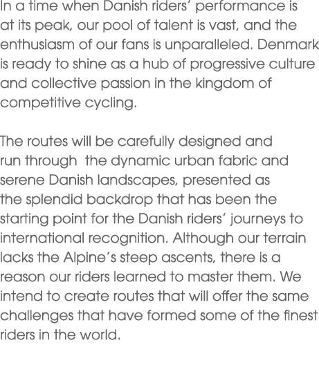 In a time when Danish riders’ performance is at its peak, our pool of talent is vast, and the enthusiasm of our fans ...