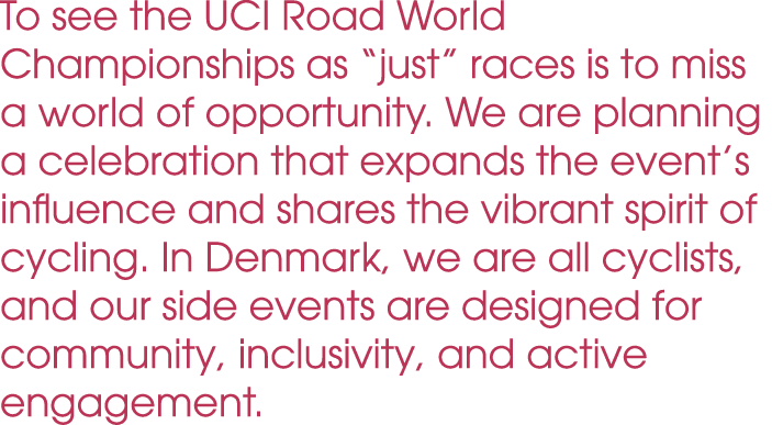 To see the UCI Road World Championships as “just” races is to miss a world of opportunity. We are planning a celebrat...