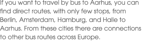 If you want to travel by bus to Aarhus, you can find direct routes, with only few stops, from Berlin, Amsterdam, Hamb...